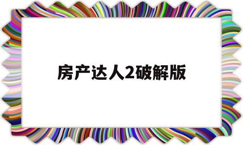 房产达人2破解版(房产达人2破解版内置菜单)