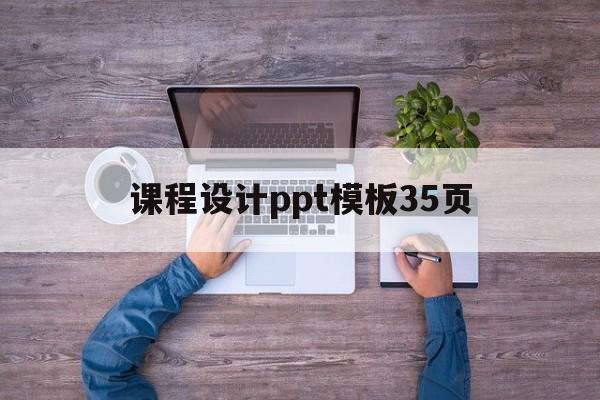 关于课程设计ppt模板35页的信息