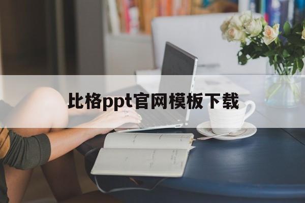 比格ppt官网模板下载(比格ppt官网模板下载安装)