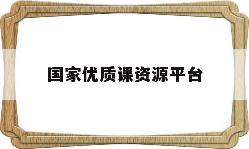 国家优质课资源平台(国家优质课资源平台有哪些)