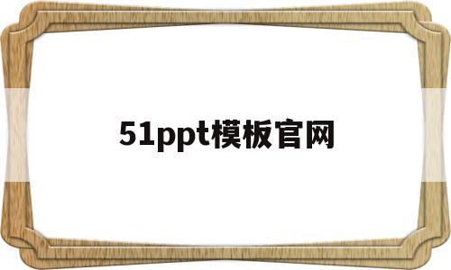 51ppt模板官网(515ppt模板网免费下载)