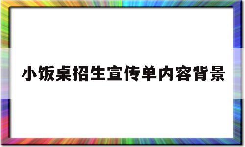 小饭桌招生宣传单内容背景(小饭桌招生宣传单内容 背景)