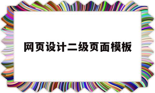 网页设计二级页面模板(网页设计二级页面模板怎么设置)