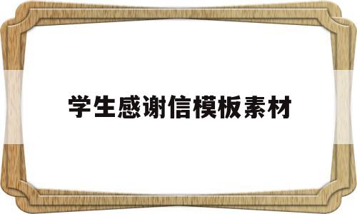 学生感谢信模板素材(学生感谢信格式范文模板)