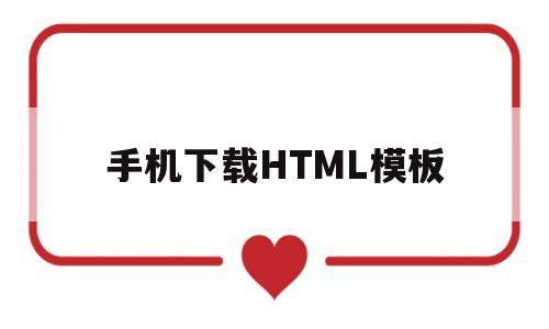 手机下载HTML模板(html5编程软件手机版)