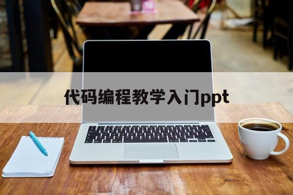 代码编程教学入门ppt(代码编程教学入门python)