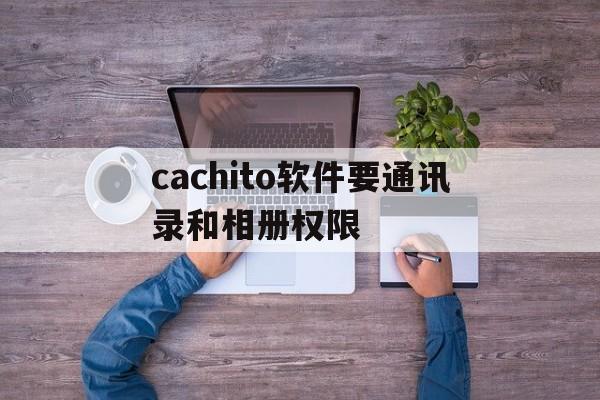 关于cachito软件要通讯录和相册权限的信息