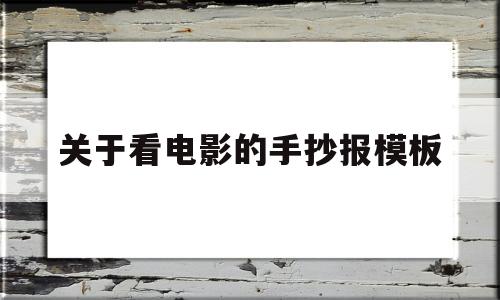 关于看电影的手抄报模板(关于看电影的手抄报模板内容)