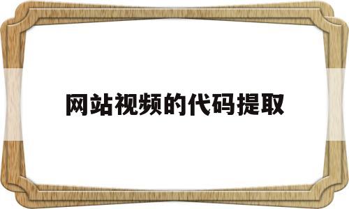 网站视频的代码提取(网页源代码提取付费视频)