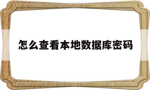 怎么查看本地数据库密码(本地数据库密码忘了怎么办)