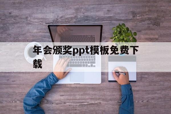 年会颁奖ppt模板免费下载(年会颁奖ppt模板免费下载大全)