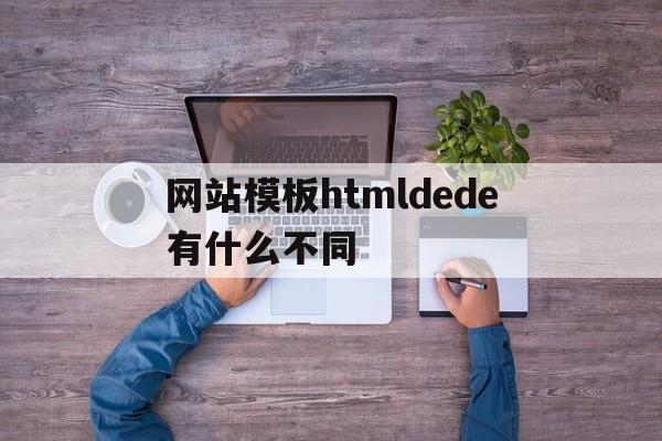 包含网站模板htmldede有什么不同的词条