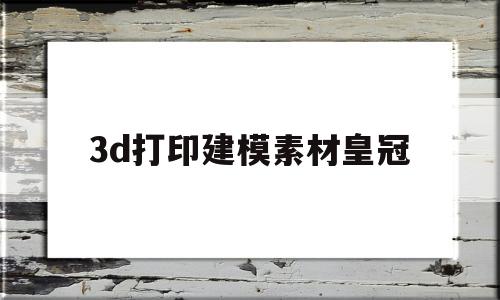 3d打印建模素材皇冠(3d打印模型素材免费下载)