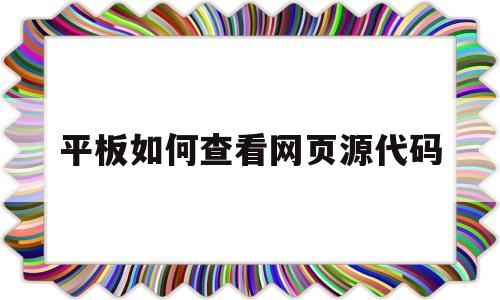 平板如何查看网页源代码(ipad如何查看网页源代码)