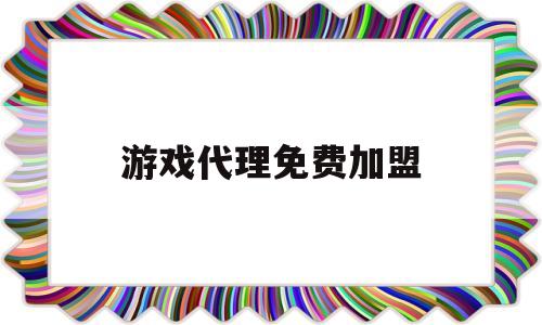 游戏代理免费加盟(游戏代理免费加盟是真的吗)