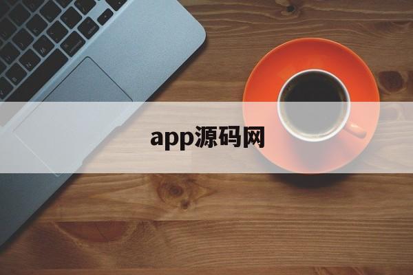 app源码网(app应用官网源码)