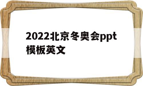 关于2022北京冬奥会ppt模板英文的信息