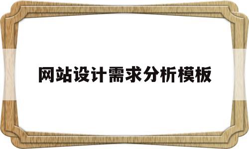 网站设计需求分析模板(网站设计项目需求分析的流程)