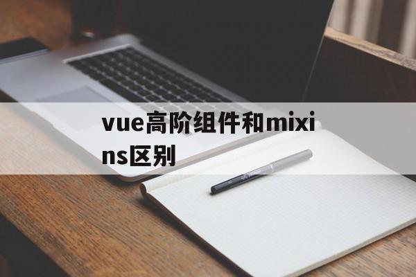 包含vue高阶组件和mixins区别的词条