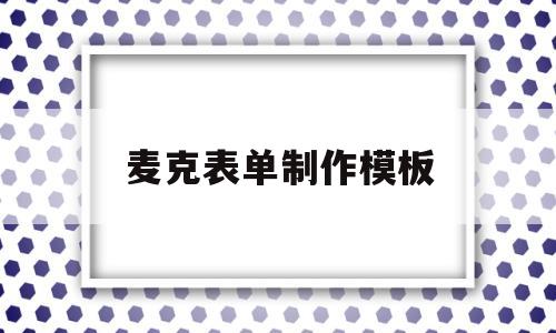 麦克表单制作模板(麦客表单如何快速填写)