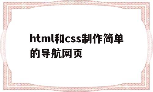 关于html和css制作简单的导航网页的信息