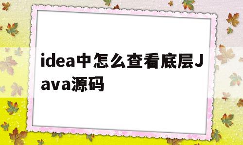 包含idea中怎么查看底层Java源码的词条