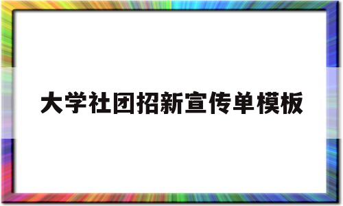 大学社团招新宣传单模板(大学社团招新宣传文案范文)