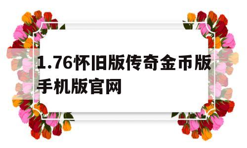 1.76怀旧版传奇金币版手机版官网的简单介绍