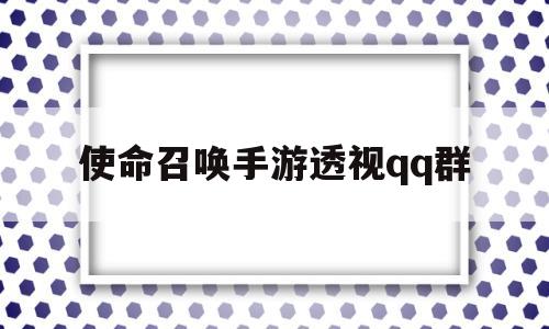 使命召唤手游透视qq群(使命召唤手游透视群号)