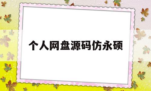 个人网盘源码仿永硕(仿百度云盘源码,网盘源码,网盘系统源码)