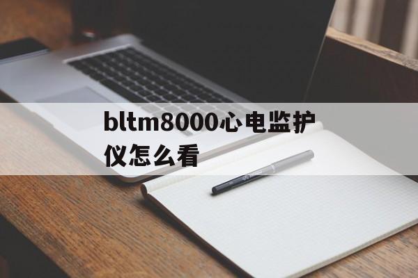 包含bltm8000心电监护仪怎么看的词条