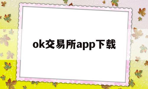 ok交易所app下载(ok交易所app下载简介)