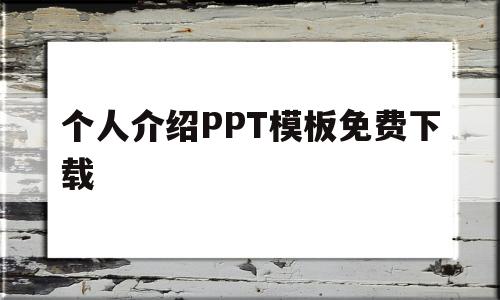 个人介绍PPT模板免费下载(个人介绍ppt模板免费下载 素材)