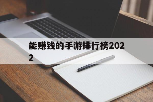 能赚钱的手游排行榜2022(能赚钱的手游排行榜第一2022)