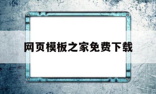 网页模板之家免费下载(网页模板之家免费下载软件)