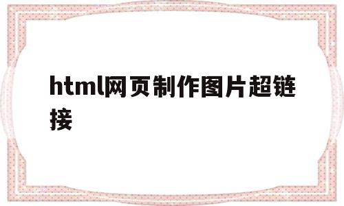 html网页制作图片超链接(html5图片怎么设置超链接)