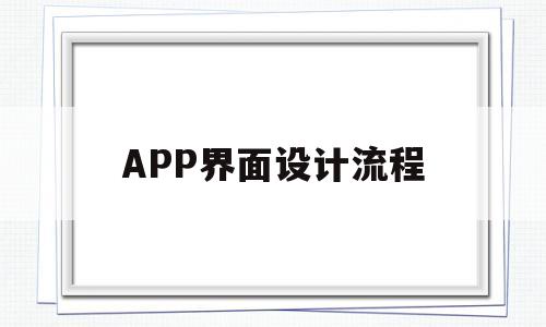 APP界面设计流程(app界面设计流程图)