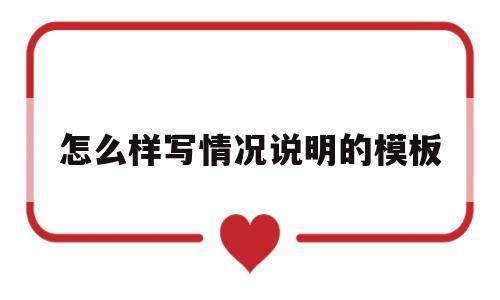 怎么样写情况说明的模板(怎么样写情况说明的模板范文)