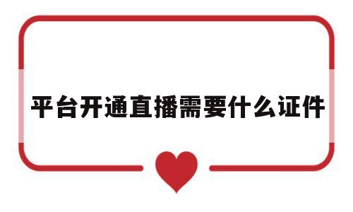 平台开通直播需要什么证件(平台开通直播需要什么证件和手续)