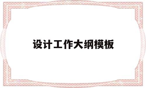 设计工作大纲模板(设计工作大纲模板怎么写)