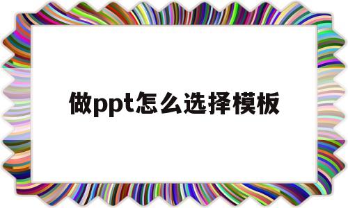 做ppt怎么选择模板(做ppt怎么选择模板背景)