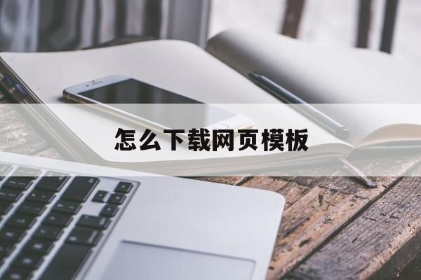 怎么下载网页模板(下载回来的网站模板怎么用)