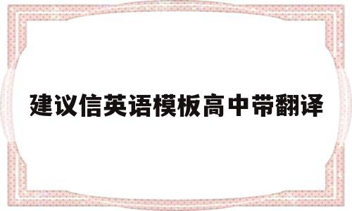 建议信英语模板高中带翻译(高中英语建议信作文范文加翻译)