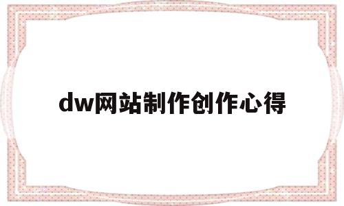 dw网站制作创作心得(dw网站制作简单网站成品)