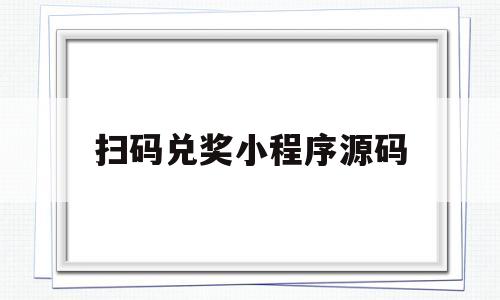 扫码兑奖小程序源码(扫码兑奖小程序源码怎么弄)