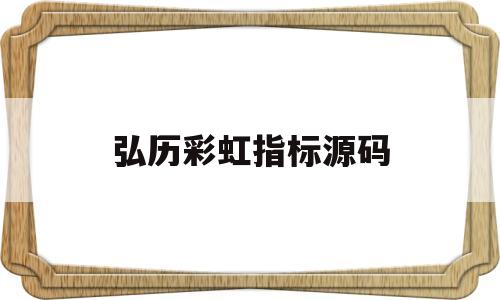 弘历彩虹指标源码(最新弘历彩虹主图指标公式)