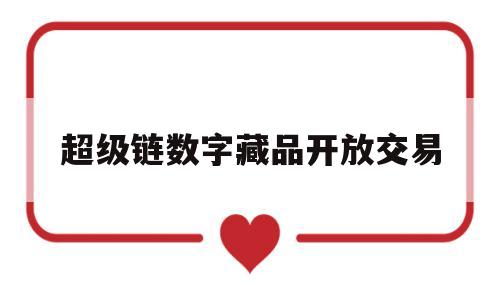 超级链数字藏品开放交易(超级链杭州电子商务有限公司)