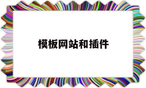 模板网站和插件(模板网站和插件网站区别)