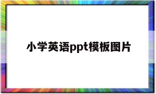 小学英语ppt模板图片(小学英语课件ppt模板图片)