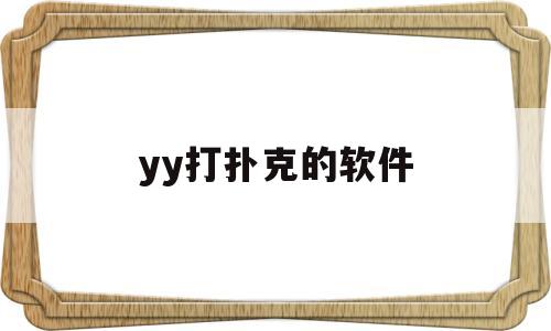 yy打扑克的软件(有没有打扑克的软件)